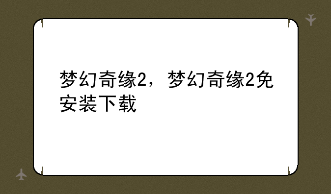 梦幻奇缘2，梦幻奇缘2免安装下载