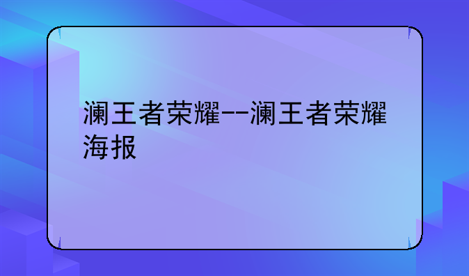 澜王者荣耀--澜王者荣耀海报