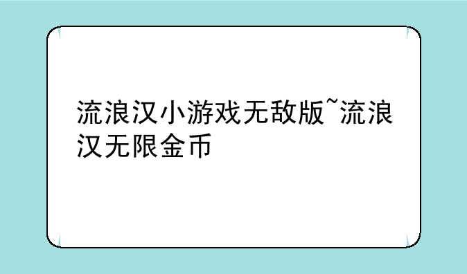 流浪汉小游戏无敌版~流浪汉无限金币