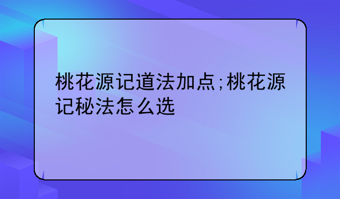 桃花源记道法加点;桃花源记秘法怎么选