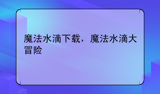 魔法水滴下载，魔法水滴大冒险