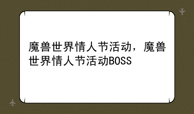 魔兽世界情人节活动，魔兽世界情人节活动BOSS