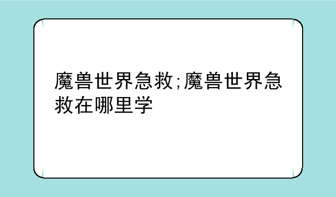 魔兽世界急救;魔兽世界急救在哪里学