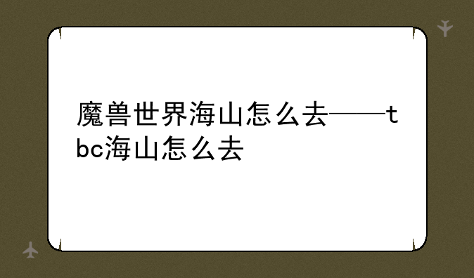 魔兽世界海山怎么去——tbc海山怎么去