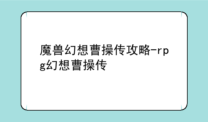 魔兽幻想曹操传攻略-rpg幻想曹操传