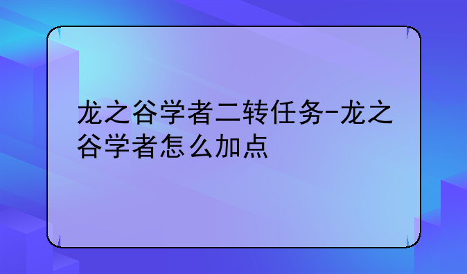 龙之谷学者二转任务-龙之谷学者怎么加点