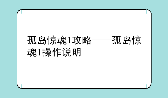 孤岛惊魂1攻略——孤岛惊魂1操作说明