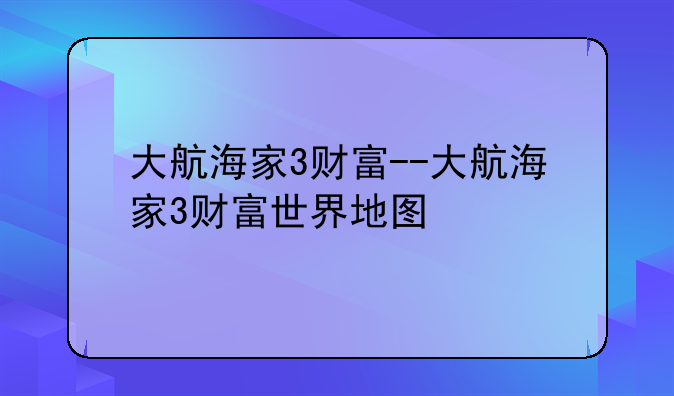 大航海家3财富--大航海家3财富世界地图