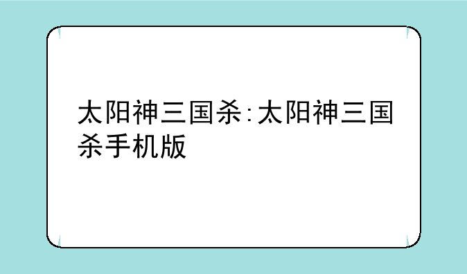 太阳神三国杀:太阳神三国杀手机版
