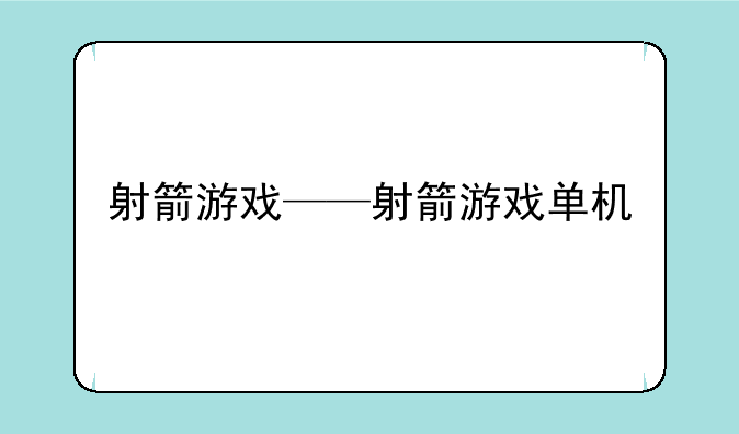 射箭游戏——射箭游戏单机