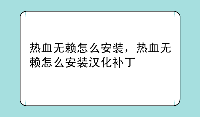 热血无赖怎么安装，热血无赖怎么安装汉化补丁