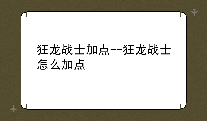 狂龙战士加点--狂龙战士怎么加点