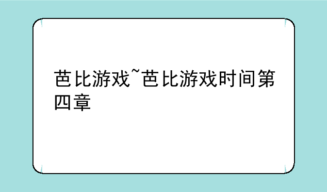 芭比游戏~芭比游戏时间第四章