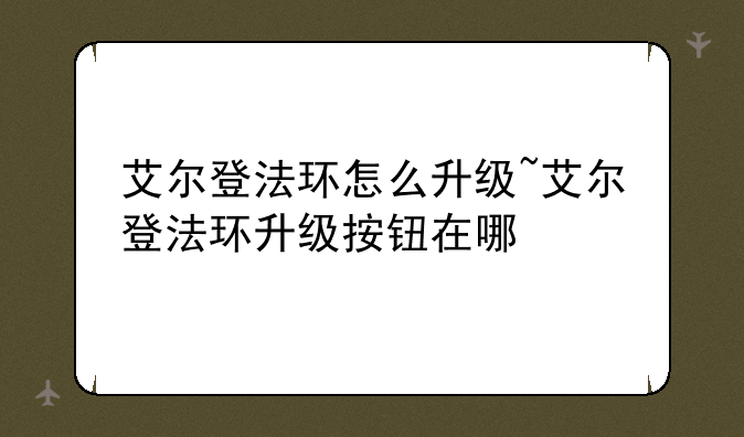 艾尔登法环怎么升级~艾尔登法环升级按钮在哪