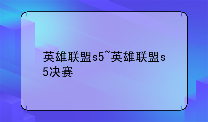 英雄联盟s5~英雄联盟s5决赛