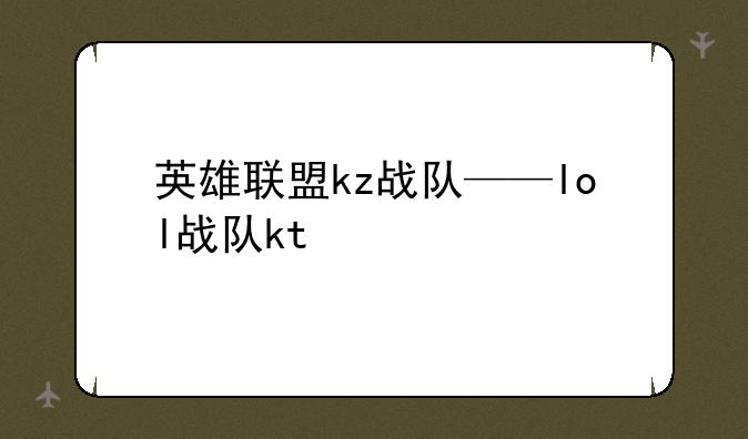 英雄联盟kz战队——lol战队kt