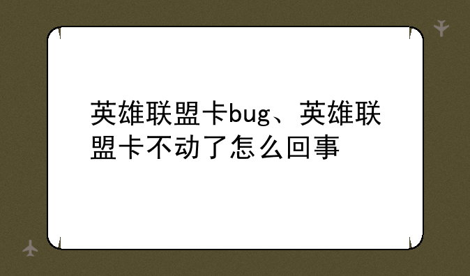 英雄联盟卡bug、英雄联盟卡不动了怎么回事
