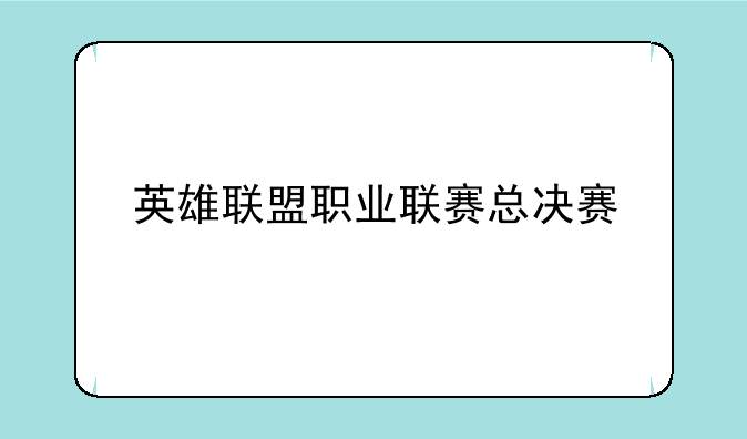 英雄联盟职业联赛总决赛