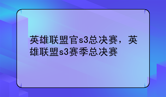 英雄联盟官s3总决赛，英雄联盟s3赛季总决赛