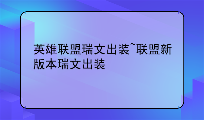 英雄联盟瑞文出装~联盟新版本瑞文出装