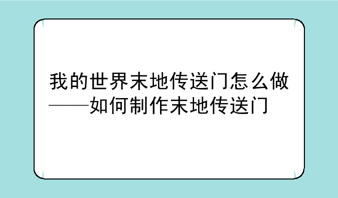 我的世界末地传送门怎么做——如何制作末地传送门