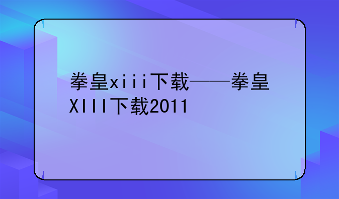 拳皇xiii下载——拳皇XIII下载2011