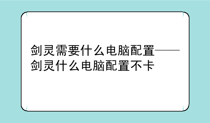 剑灵需要什么电脑配置——剑灵什么电脑配置不卡