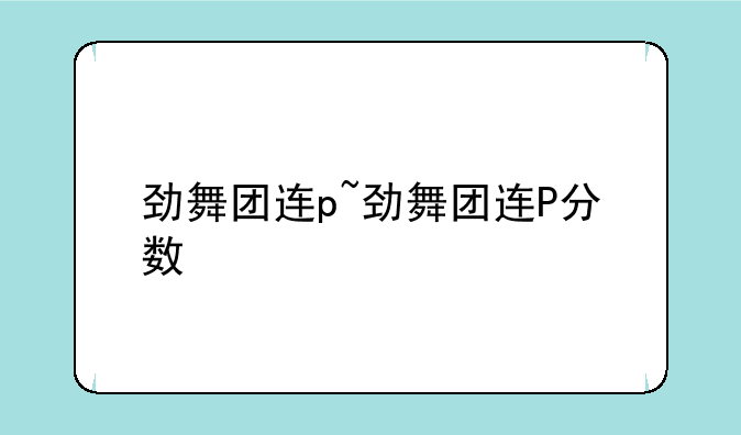 劲舞团连p~劲舞团连P分数