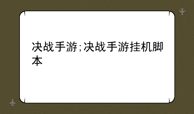 决战手游;决战手游挂机脚本