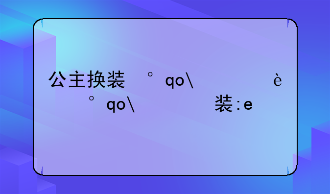 公主换装小游戏——公主换装小游戏系列