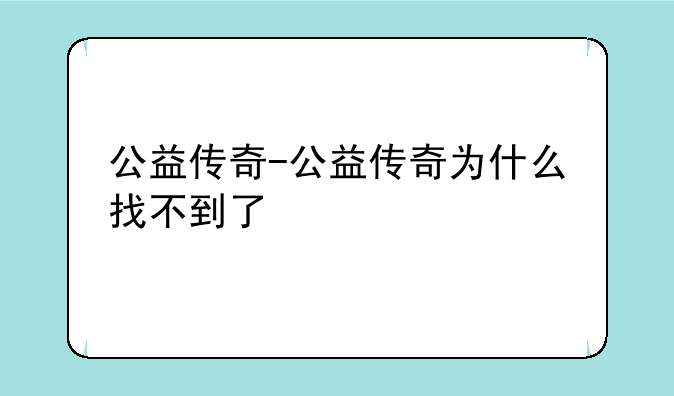 公益传奇-公益传奇为什么找不到了
