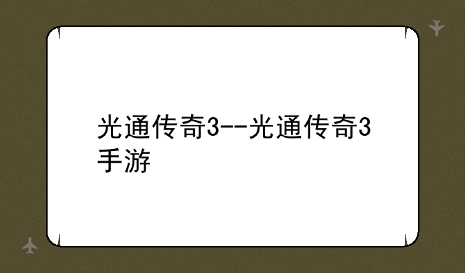 光通传奇3--光通传奇3手游