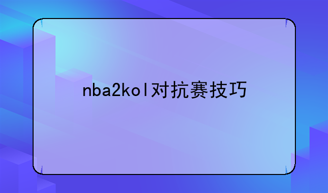 nba2kol对抗赛技巧