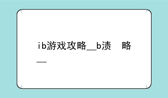 ib游戏攻略__ib手游