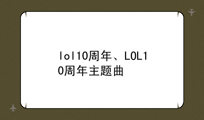 lol10周年、LOL10周年主题曲