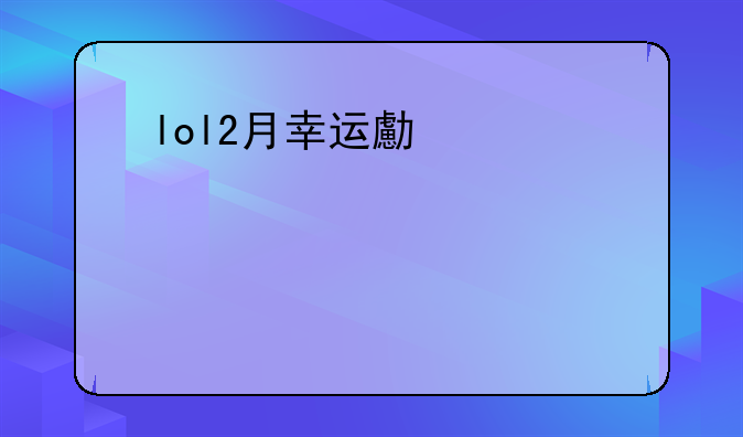 lol2月幸运召唤师——lol2月幸运召唤师活动网址2021
