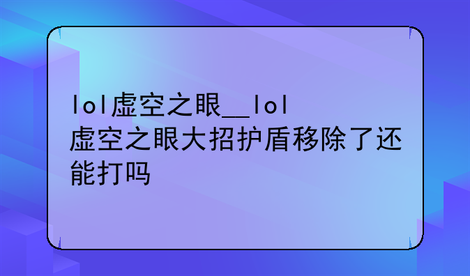 lol虚空之眼__lol虚空之眼大招护盾移除了还能打吗