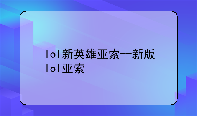 lol新英雄亚索--新版lol亚索