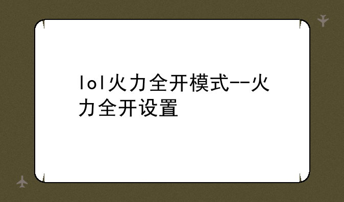lol火力全开模式--火力全开设置